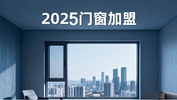 2025 門(mén)窗加盟避坑指南：3 大法則選對(duì)品牌，社區(qū)店 / 旗艦店都能賺